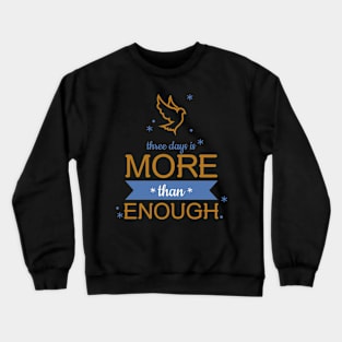 three days is MORE than ENOUGH Crewneck Sweatshirt